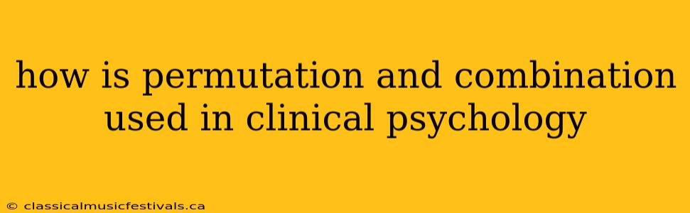 how is permutation and combination used in clinical psychology