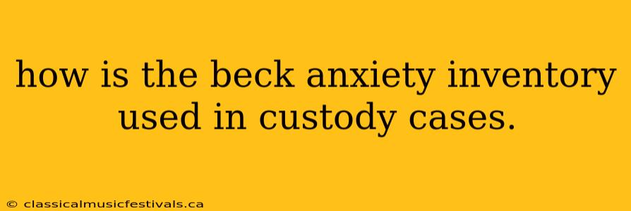 how is the beck anxiety inventory used in custody cases.