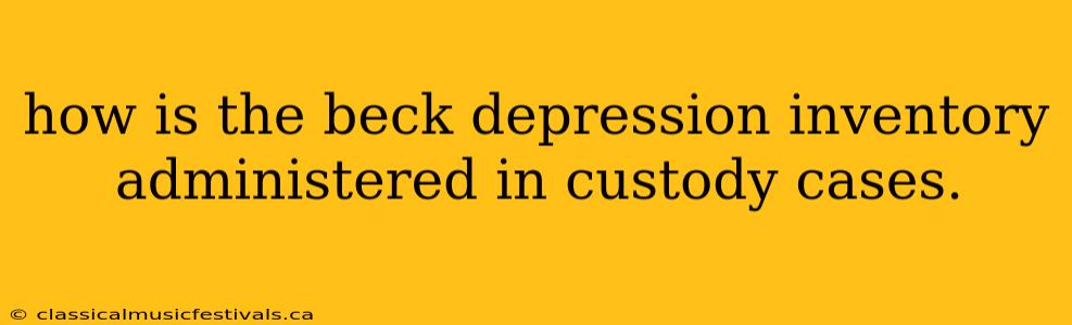 how is the beck depression inventory administered in custody cases.