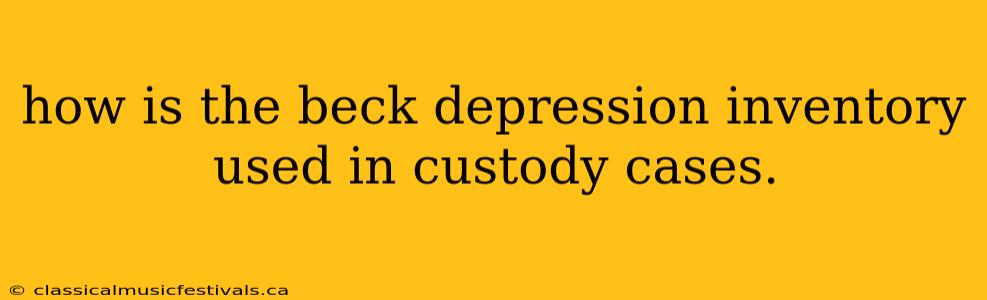 how is the beck depression inventory used in custody cases.