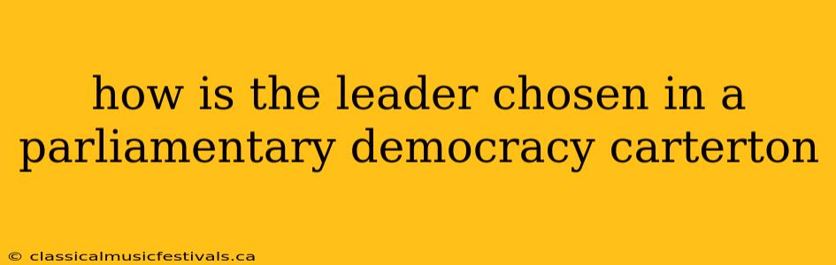 how is the leader chosen in a parliamentary democracy carterton