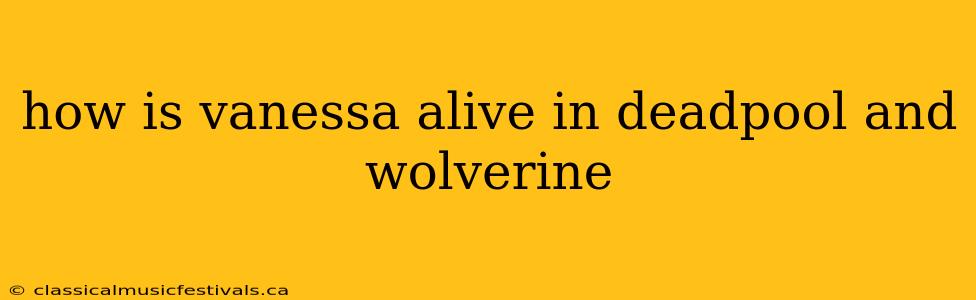 how is vanessa alive in deadpool and wolverine