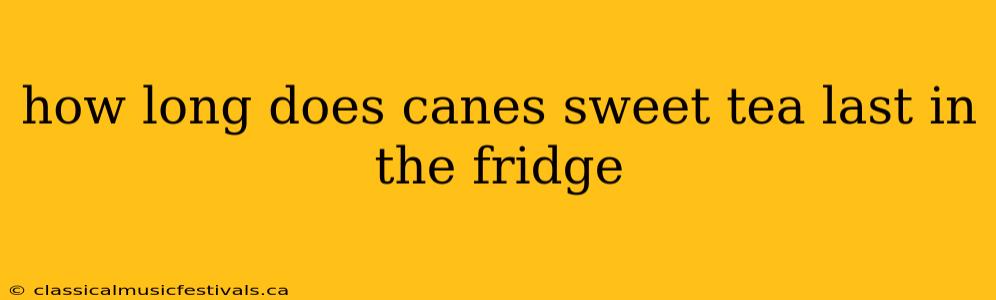 how long does canes sweet tea last in the fridge