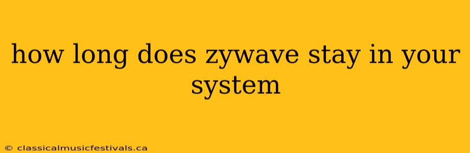 how long does zywave stay in your system