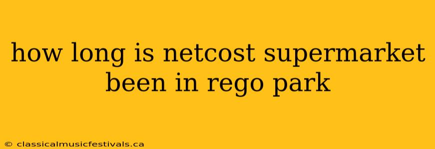 how long is netcost supermarket been in rego park