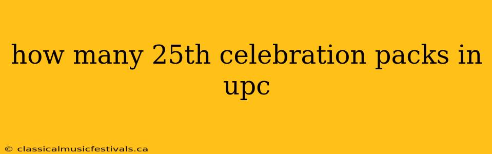 how many 25th celebration packs in upc