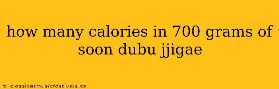 how many calories in 700 grams of soon dubu jjigae