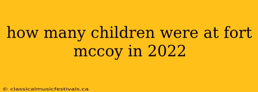 how many children were at fort mccoy in 2022