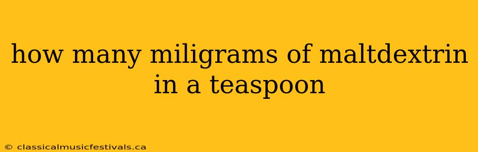 how many miligrams of maltdextrin in a teaspoon