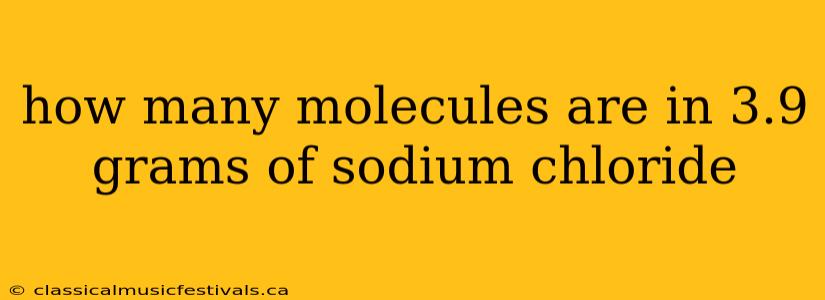 how many molecules are in 3.9 grams of sodium chloride