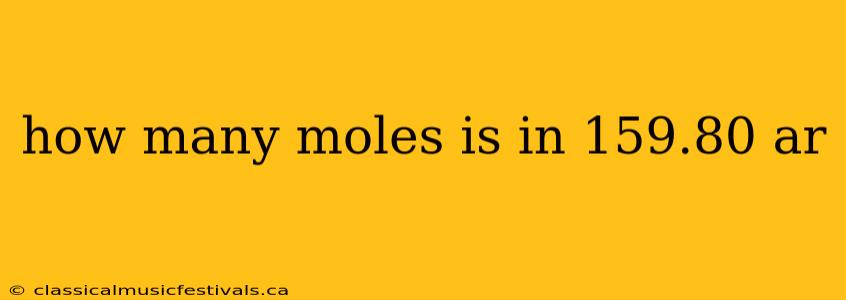 how many moles is in 159.80 ar