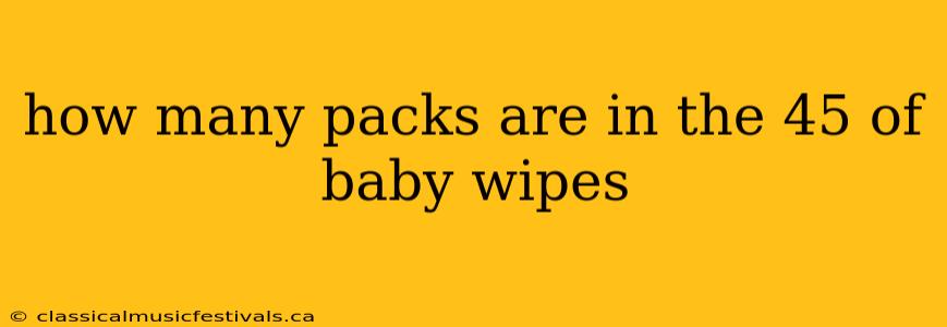 how many packs are in the 45 of baby wipes