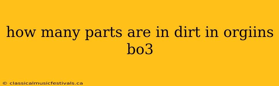 how many parts are in dirt in orgiins bo3