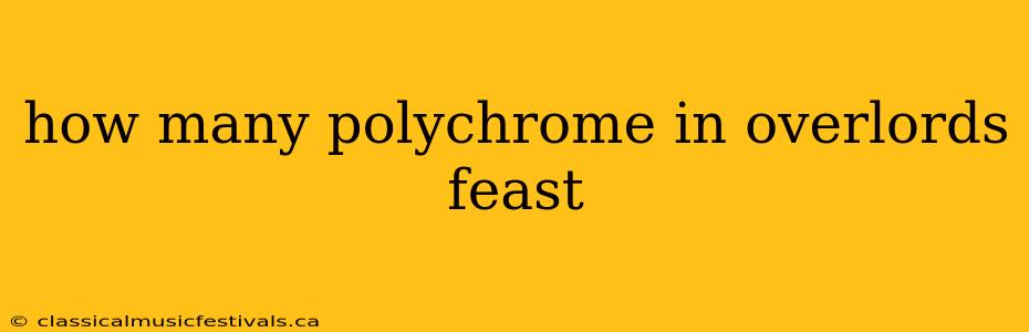 how many polychrome in overlords feast