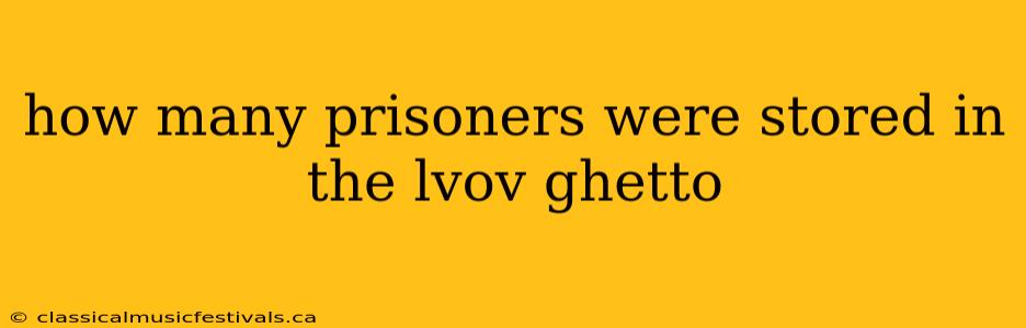 how many prisoners were stored in the lvov ghetto