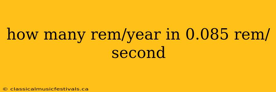 how many rem/year in 0.085 rem/second