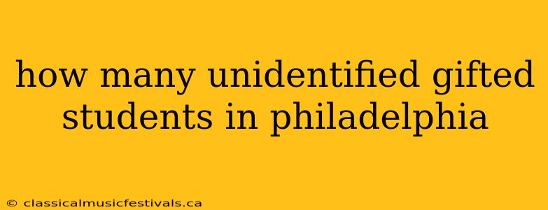 how many unidentified gifted students in philadelphia