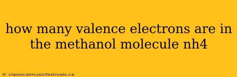 how many valence electrons are in the methanol molecule nh4