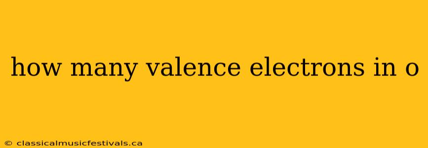 how many valence electrons in o