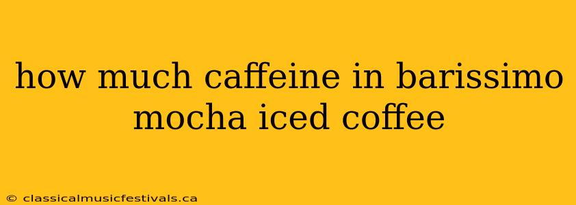 how much caffeine in barissimo mocha iced coffee