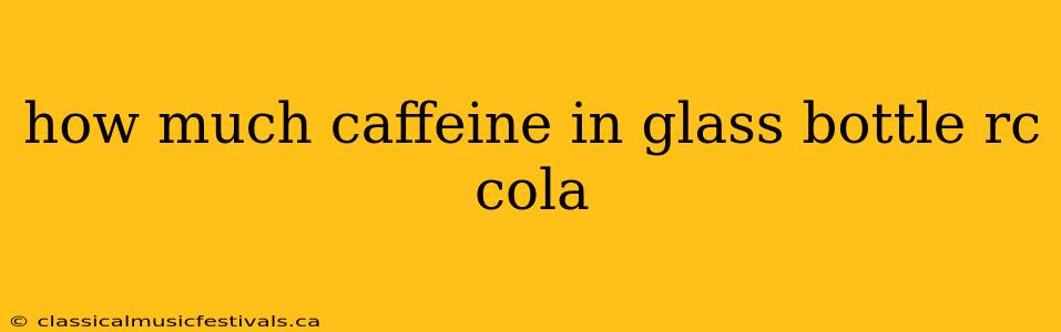 how much caffeine in glass bottle rc cola