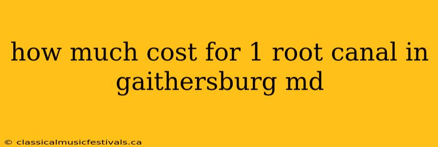 how much cost for 1 root canal in gaithersburg md