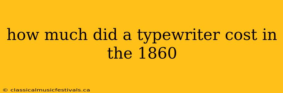 how much did a typewriter cost in the 1860