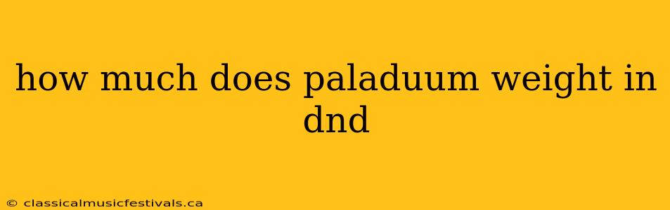 how much does paladuum weight in dnd