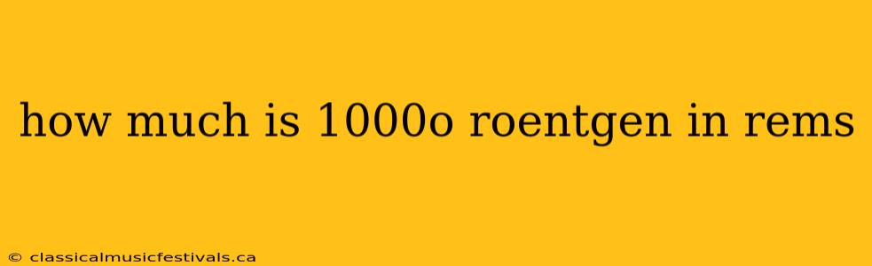 how much is 1000o roentgen in rems