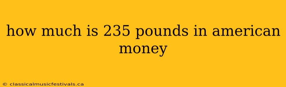 how much is 235 pounds in american money