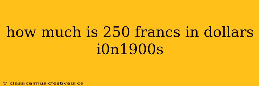 how much is 250 francs in dollars i0n1900s