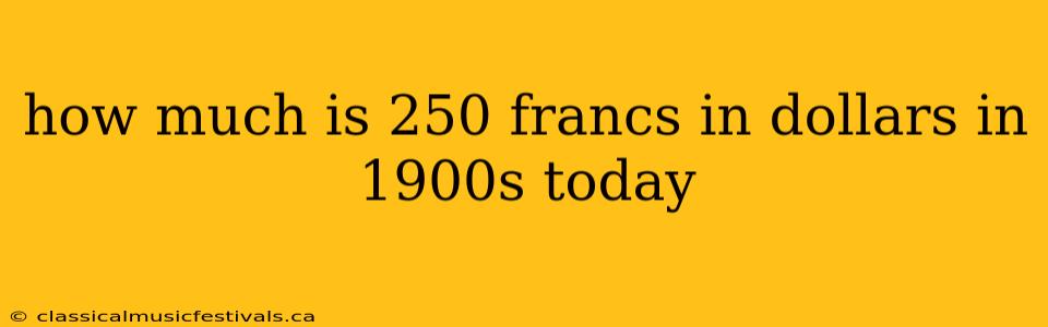 how much is 250 francs in dollars in 1900s today