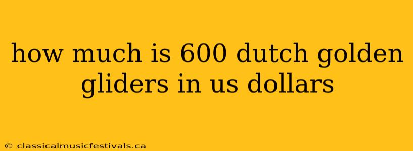 how much is 600 dutch golden gliders in us dollars