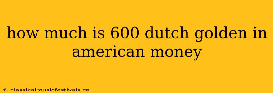 how much is 600 dutch golden in american money