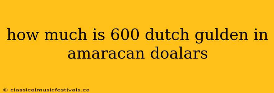 how much is 600 dutch gulden in amaracan doalars