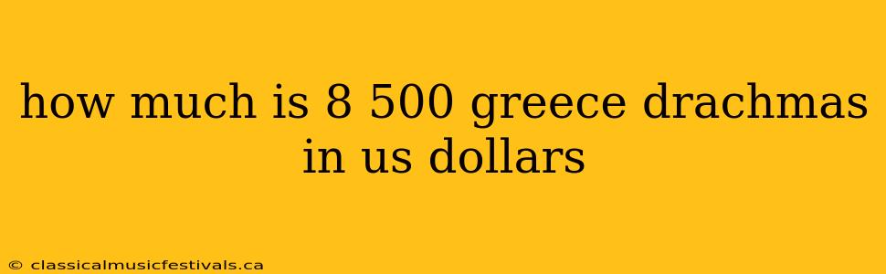 how much is 8 500 greece drachmas in us dollars