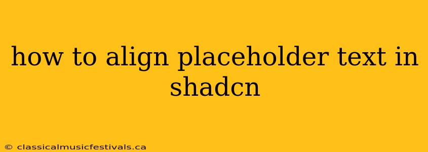 how to align placeholder text in shadcn