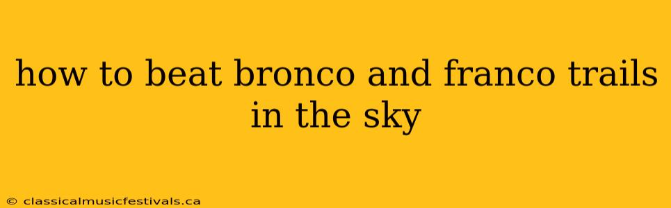 how to beat bronco and franco trails in the sky