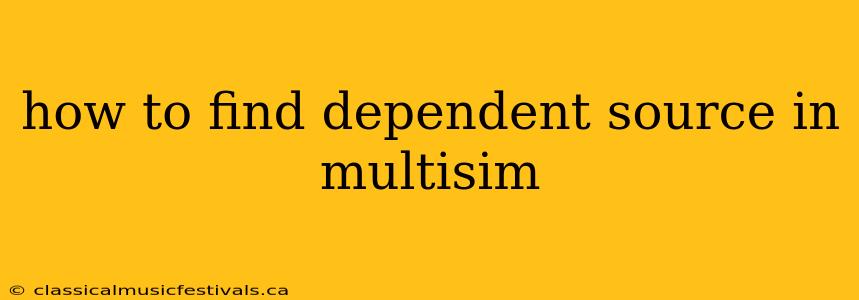 how to find dependent source in multisim