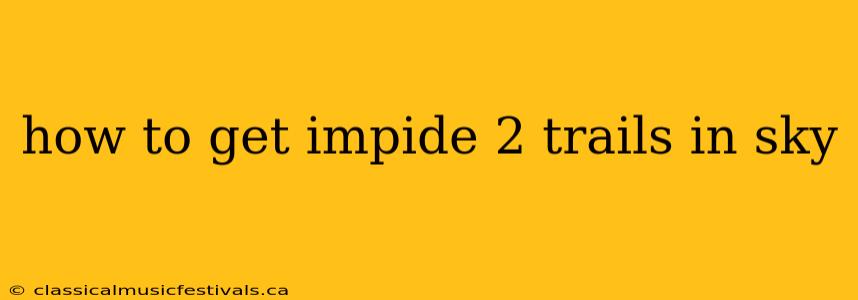 how to get impide 2 trails in sky