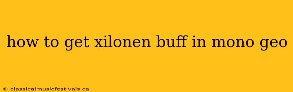 how to get xilonen buff in mono geo