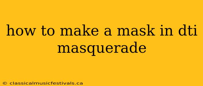 how to make a mask in dti masquerade