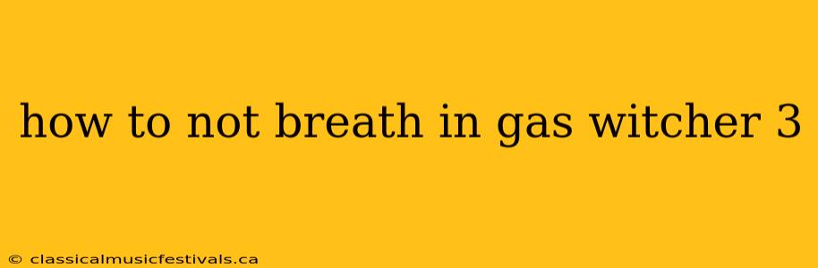 how to not breath in gas witcher 3