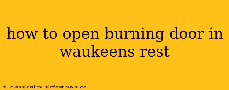 how to open burning door in waukeens rest