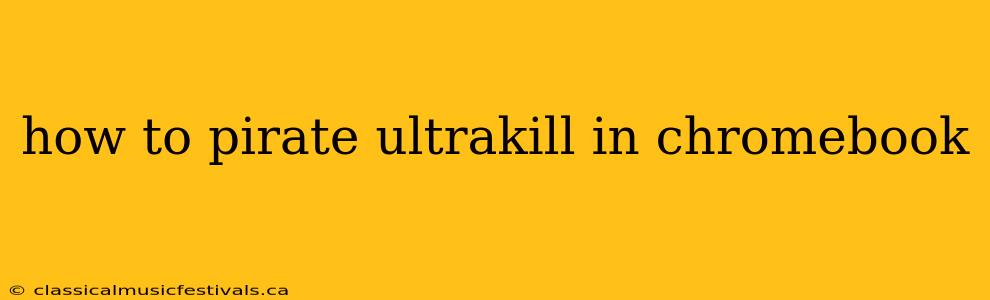 how to pirate ultrakill in chromebook