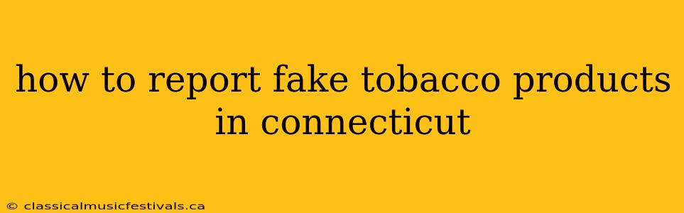 how to report fake tobacco products in connecticut