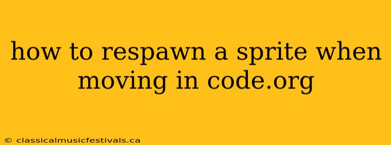 how to respawn a sprite when moving in code.org