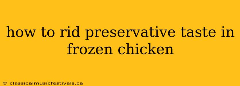 how to rid preservative taste in frozen chicken