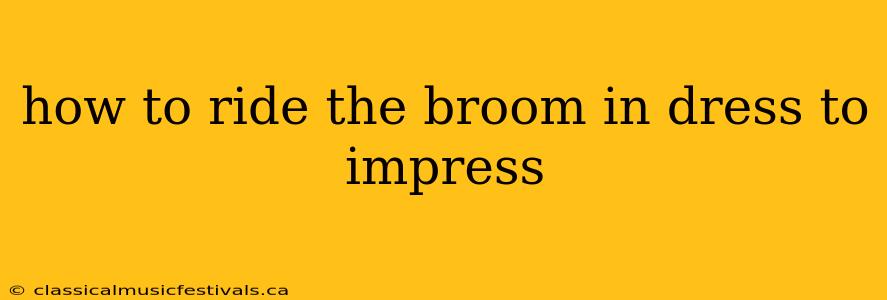 how to ride the broom in dress to impress