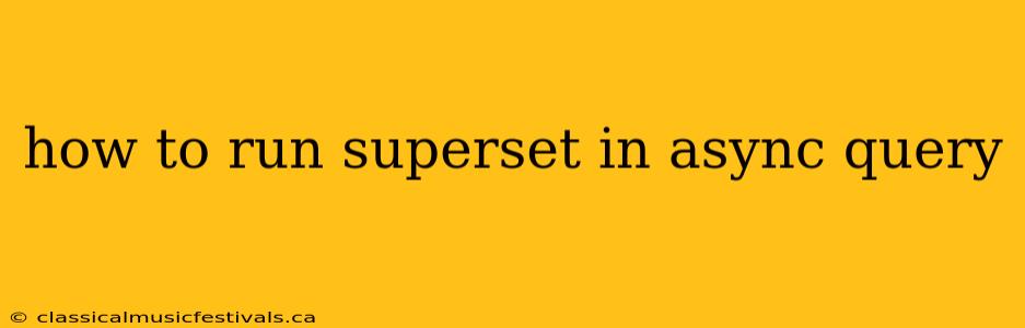 how to run superset in async query